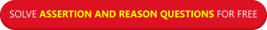 SOLVE ASSERTION AND REASON QUESTIONS FOR FREE