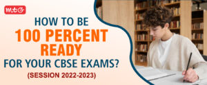 HOW TO BE 100 PERCENT READY FOR YOUR CBSE EXAMS